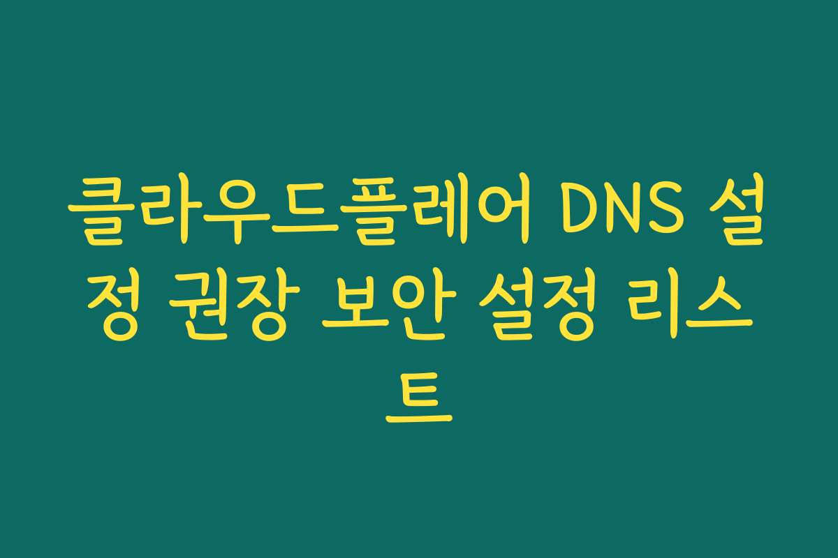 클라우드플레어 DNS 설정 권장 보안 설정 리스트