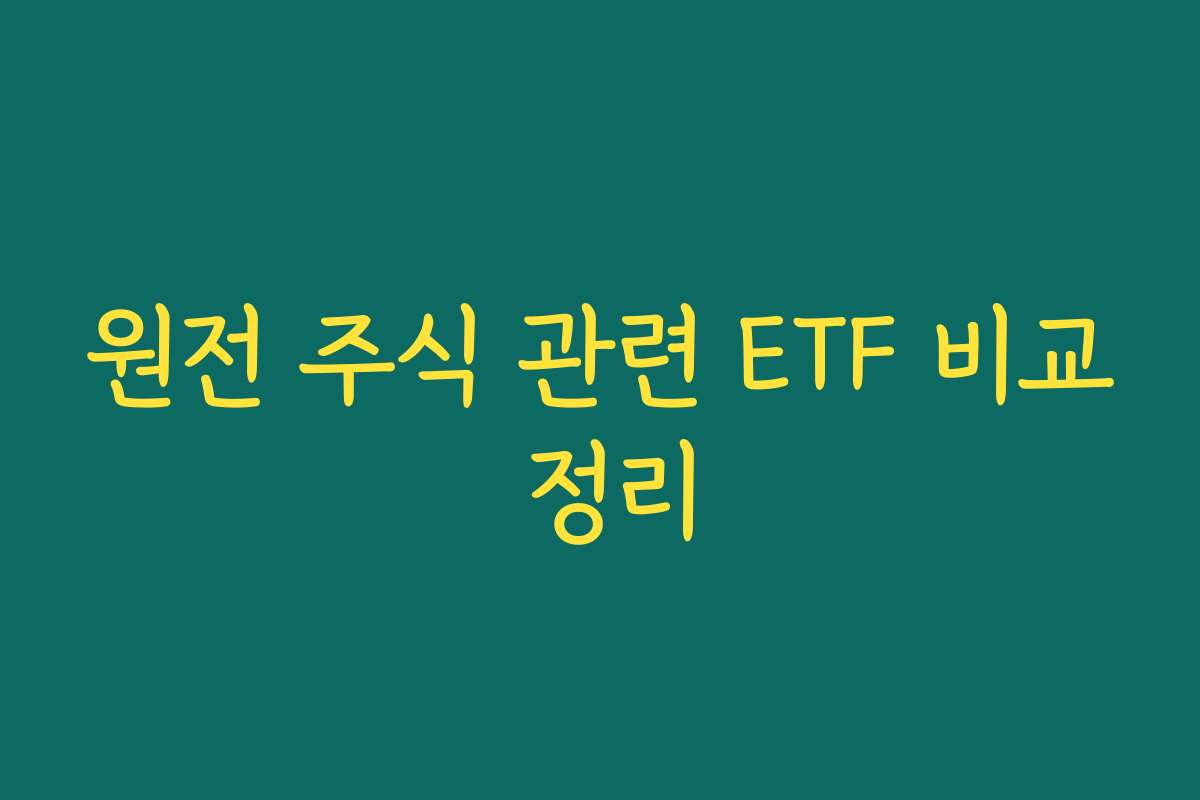 원전 주식 관련 ETF 비교 정리 원전 주식 관련 ETF 비교 정리