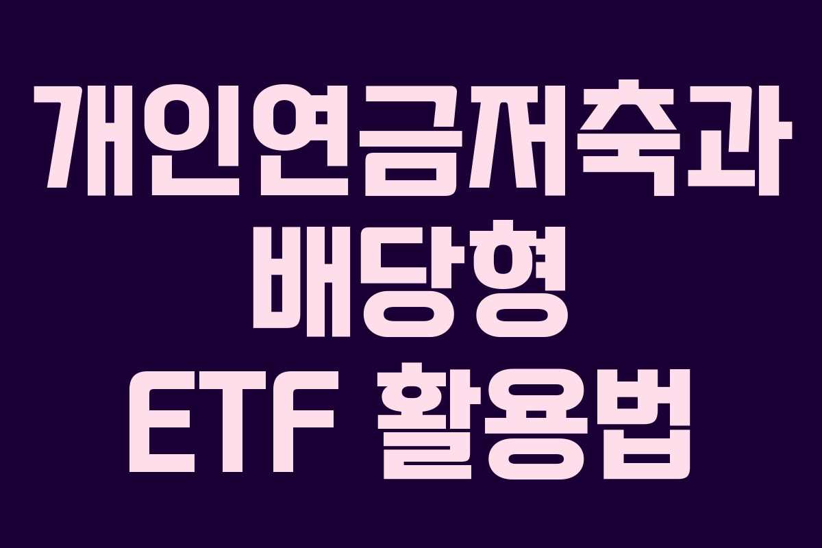 개인연금저축과 배당형 ETF 활용법 개인연금저축과 배당형 ETF 활용법
