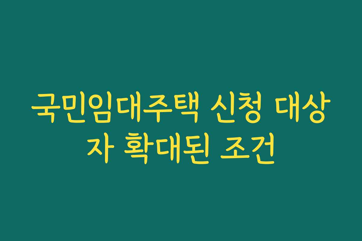 국민임대주택 신청 대상자 확대된 조건