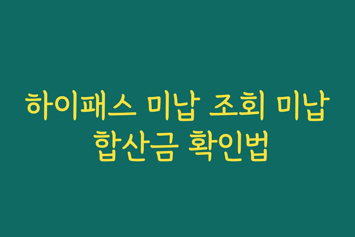 하이패스 미납 조회 미납 합산금 확인법