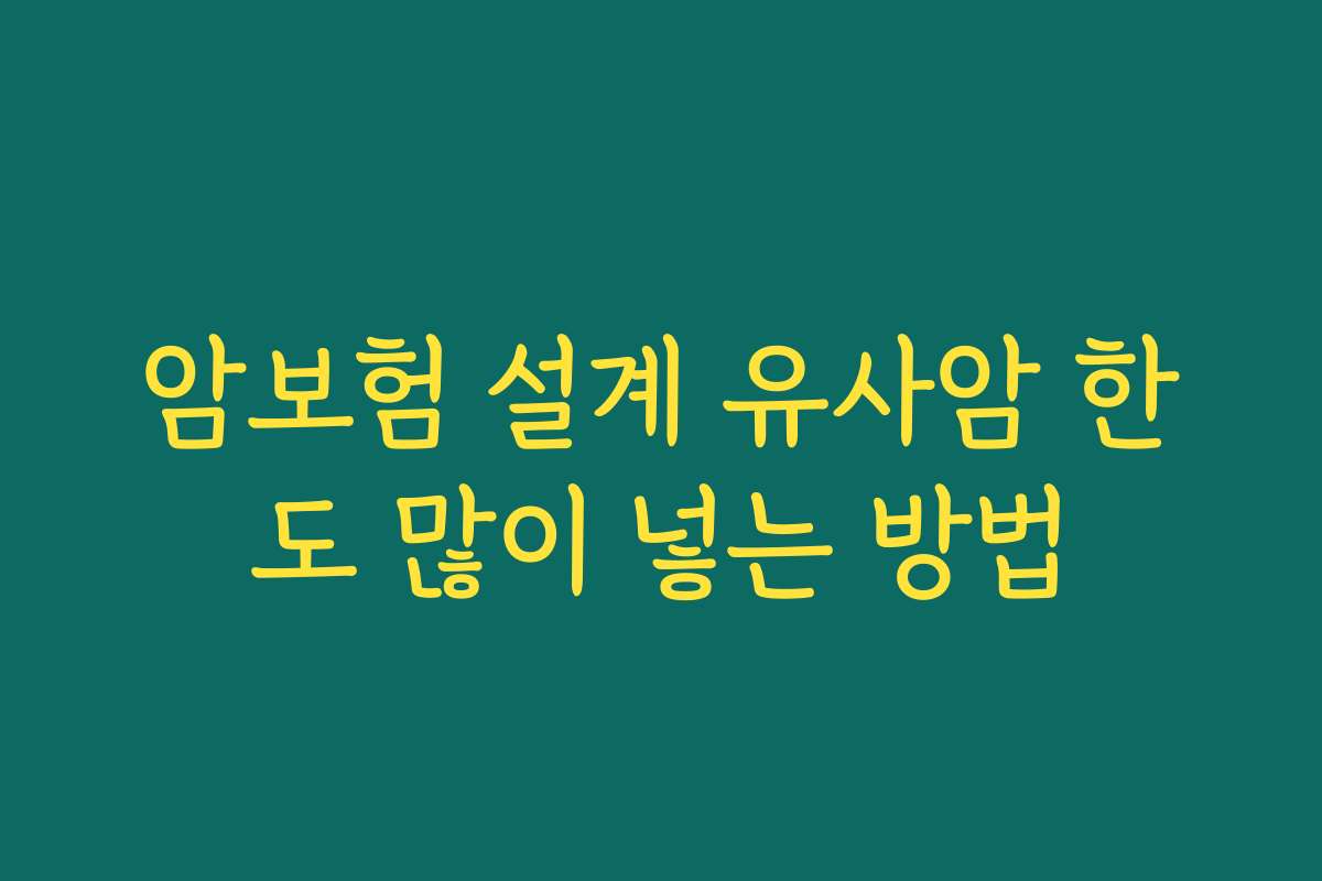 암보험 설계 유사암 한도 많이 넣는 방법