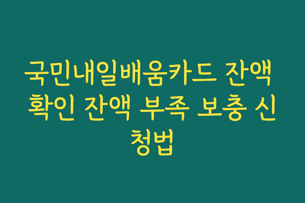 국민내일배움카드 잔액 확인 잔액 부족 보충 신청법 국민내일배움카드 잔액 확인 잔액 부족 보충 신청법