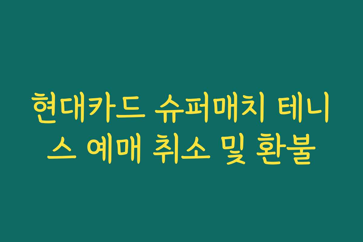현대카드 슈퍼매치 테니스 예매 취소 및 환불