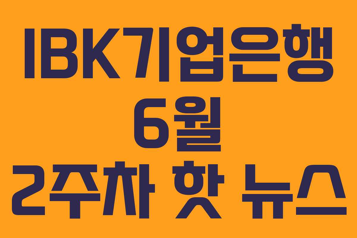 IBK기업은행 6월 2주차 핫 뉴스
