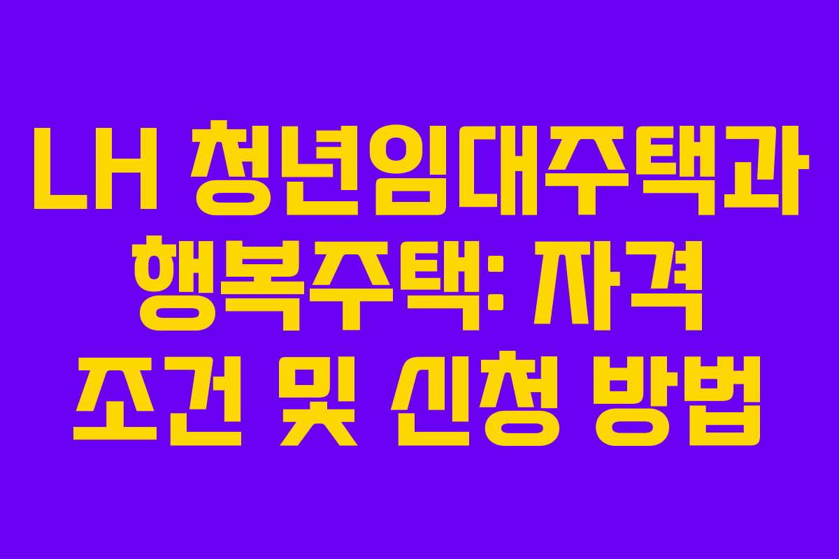 LH 청년임대주택과 행복주택: 자격 조건 및 신청 방법 LH 청년임대주택과 행복주택: 자격 조건 및 신청 방법