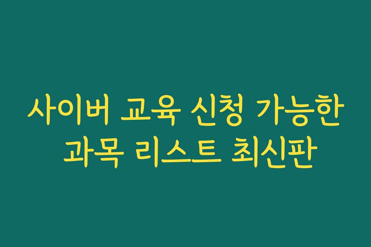 사이버 교육 신청 가능한 과목 리스트 최신판 사이버 교육 신청 가능한 과목 리스트 최신판