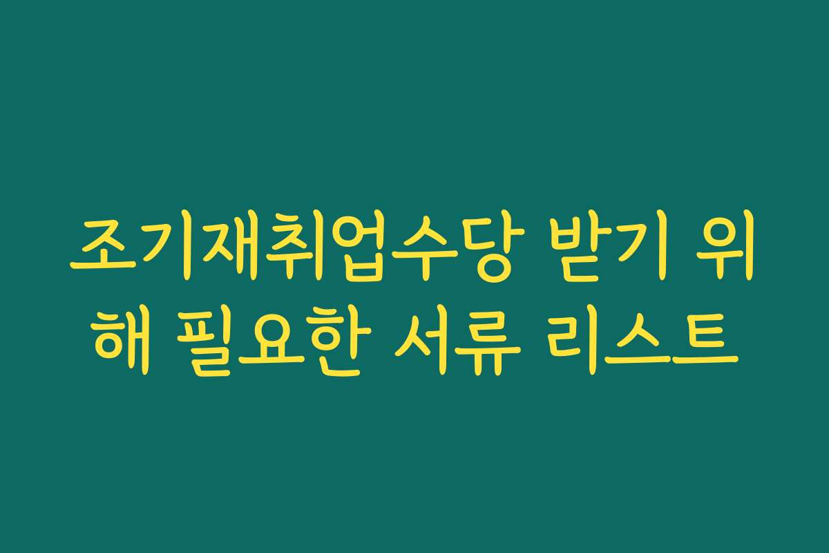 조기재취업수당 받기 위해 필요한 서류 리스트