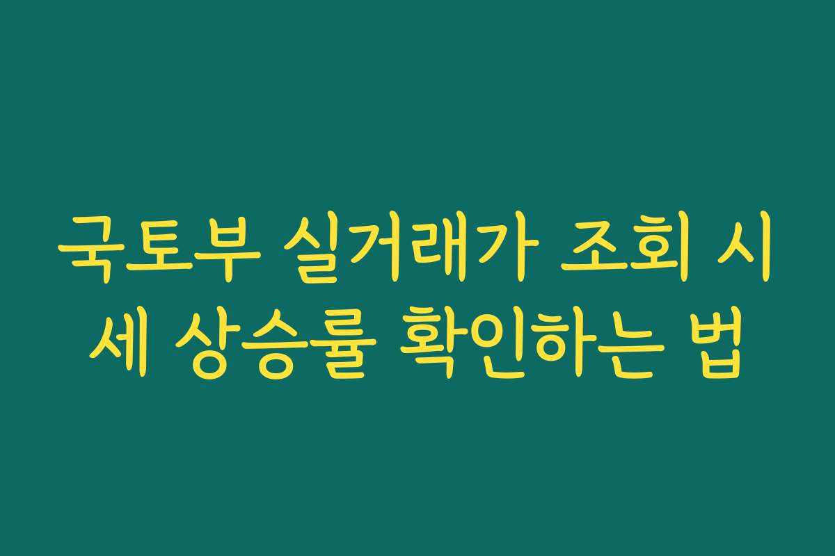 국토부 실거래가 조회 시세 상승률 확인하는 법