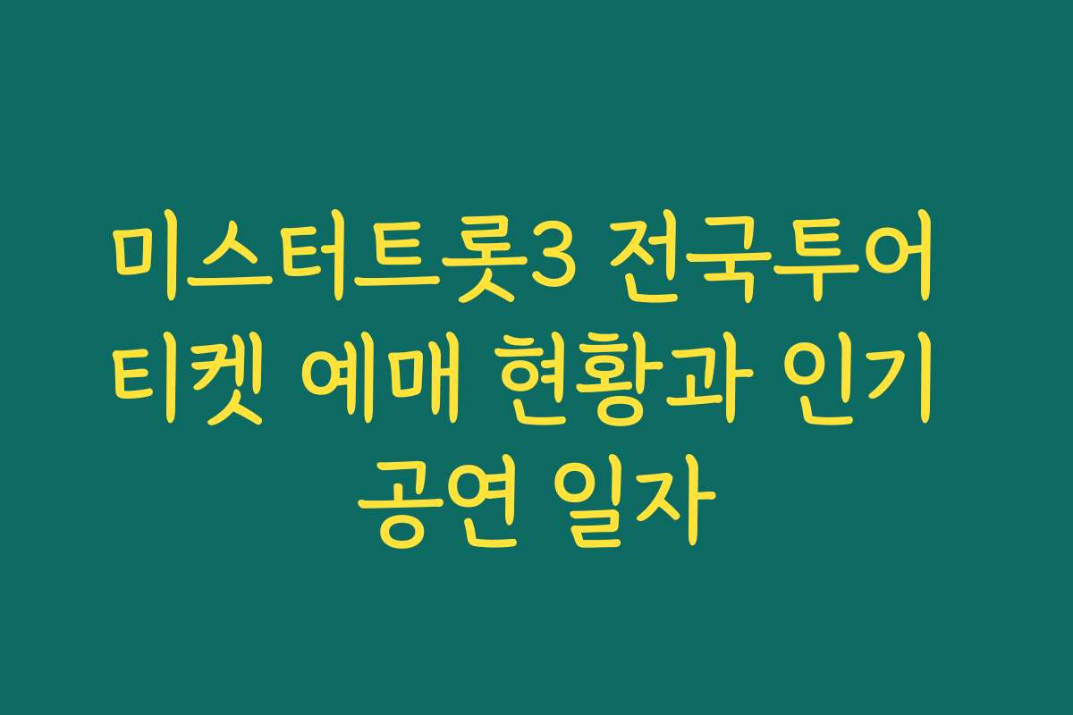 미스터트롯3 전국투어 티켓 예매 현황과 인기 공연 일자 미스터트롯3 전국투어 티켓 예매 현황과 인기 공연 일자