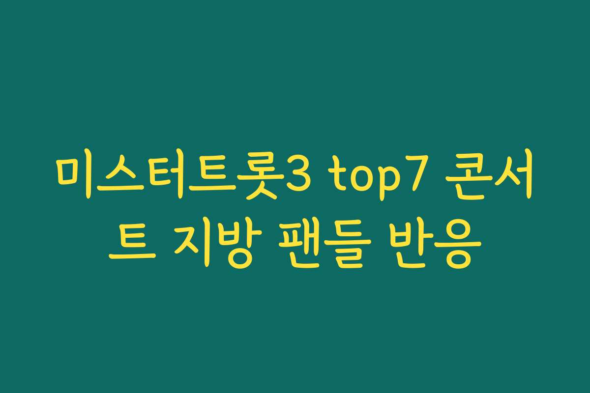 미스터트롯3 top7 콘서트 지방 팬들 반응 미스터트롯3 top7 콘서트 지방 팬들 반응