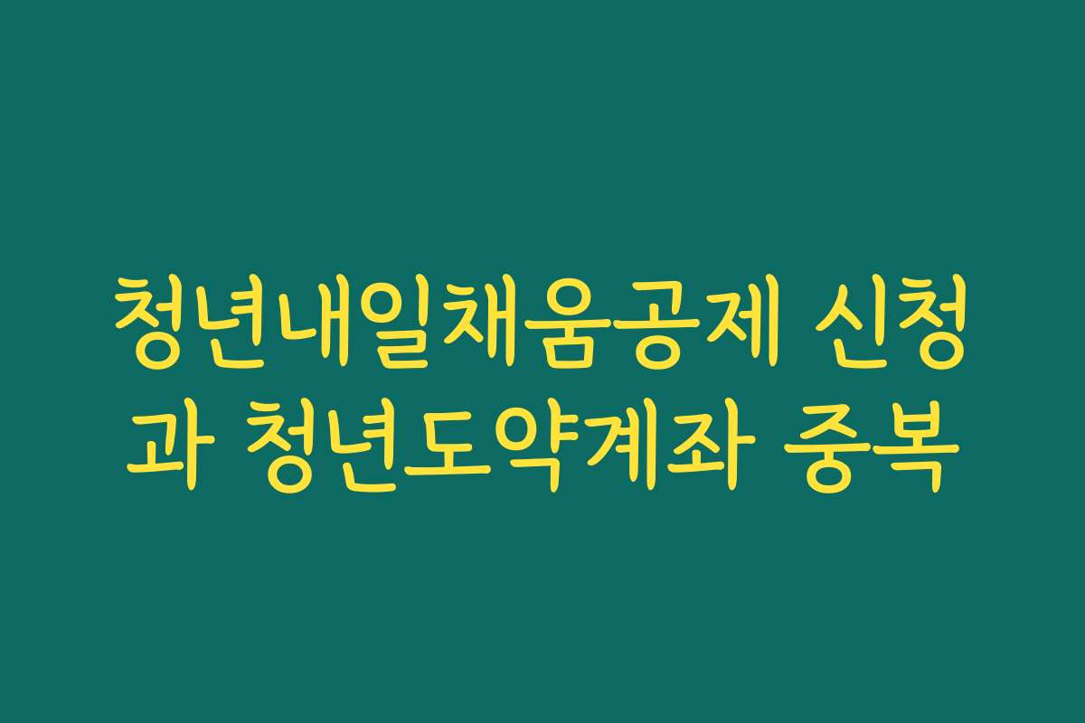 청년내일채움공제 신청과 청년도약계좌 중복