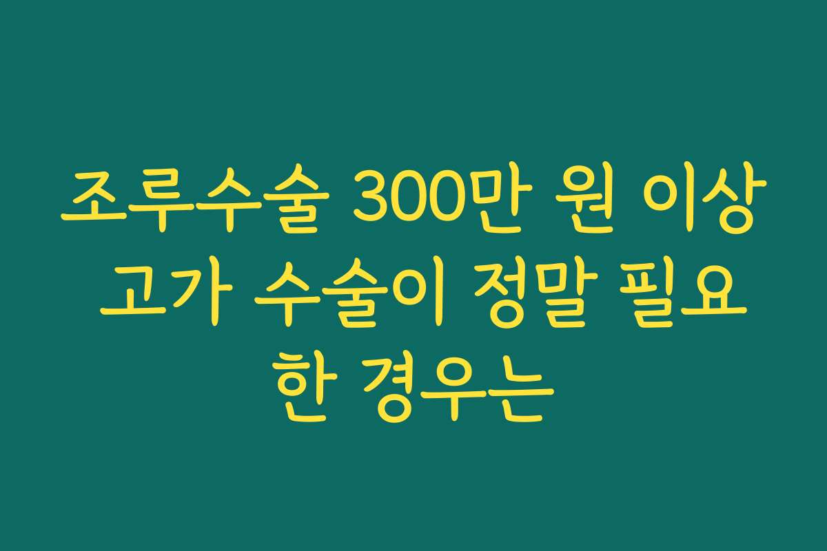 조루수술 300만 원 이상 고가 수술이 정말 필요한 경우는