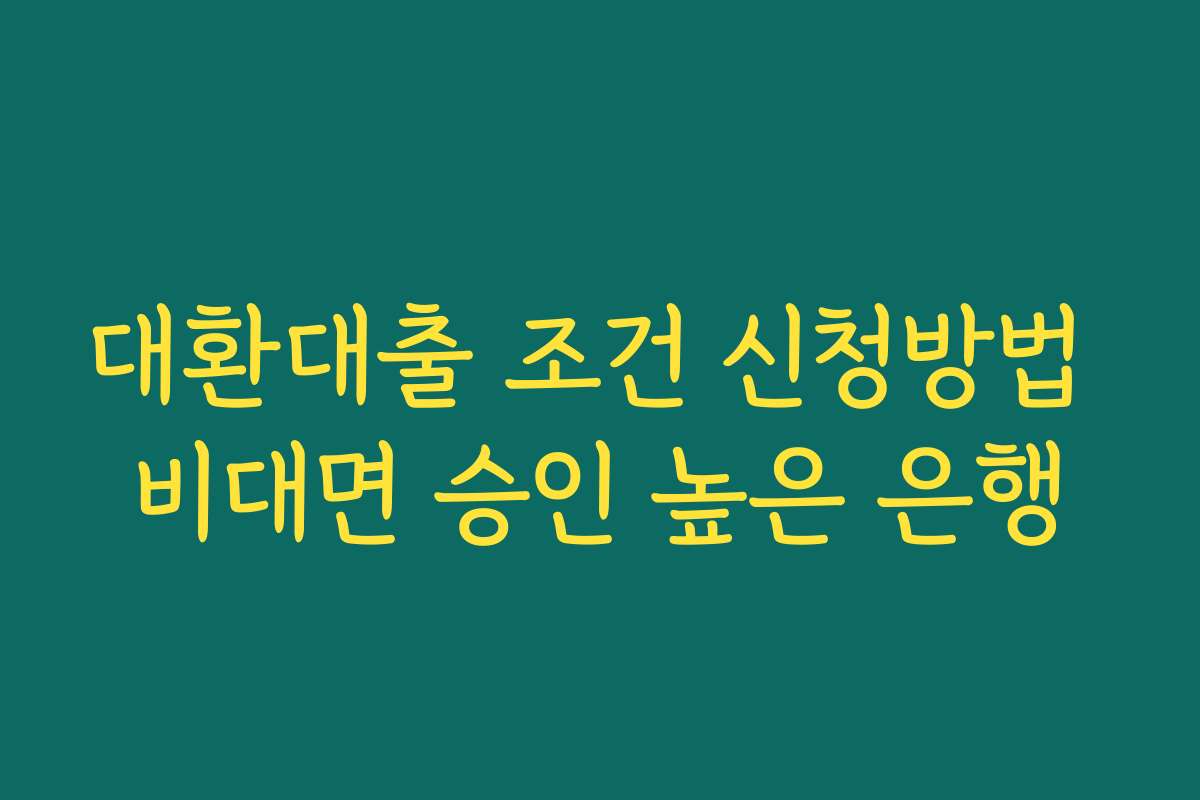 대환대출 조건 신청방법 비대면 승인 높은 은행