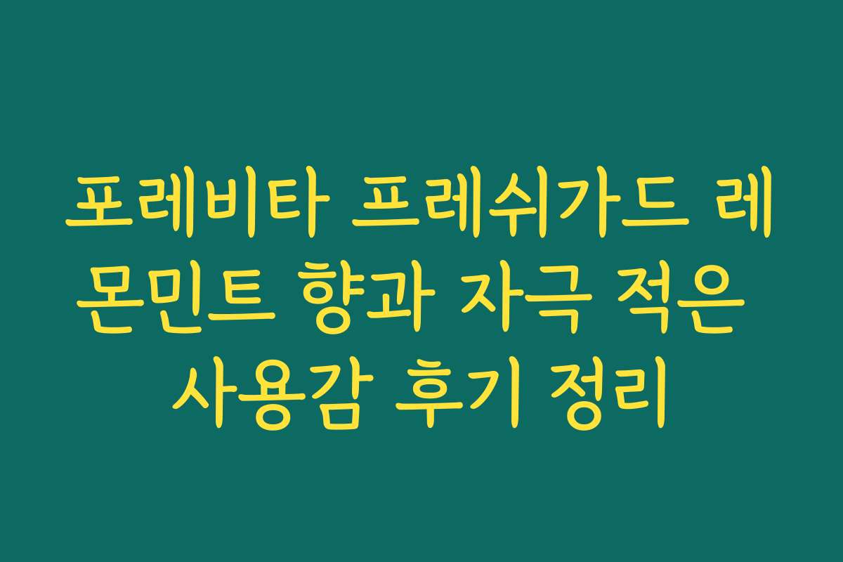 포레비타 프레쉬가드 레몬민트 향과 자극 적은 사용감 후기 정리