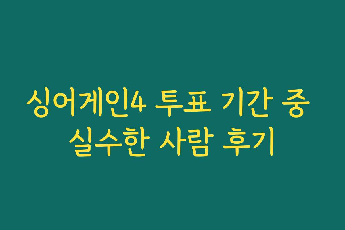 싱어게인4 투표 기간 중 실수한 사람 후기 싱어게인4 투표 기간 중 실수한 사람 후기
