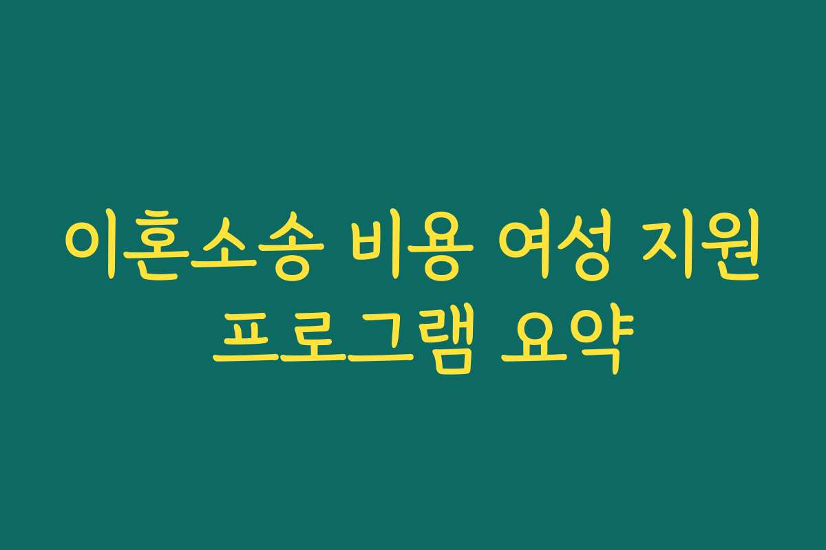 이혼소송 비용 여성 지원 프로그램 요약