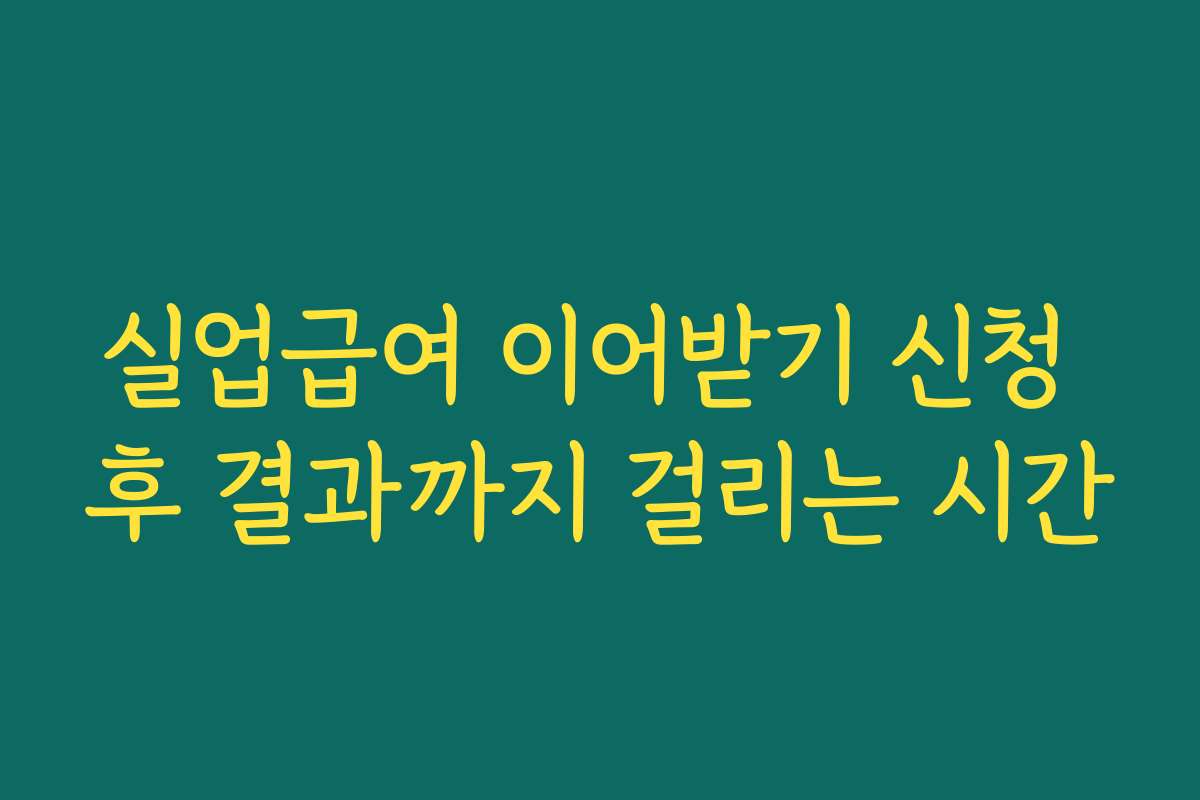 실업급여 이어받기 신청 후 결과까지 걸리는 시간 실업급여 이어받기 신청 후 결과까지 걸리는 시간