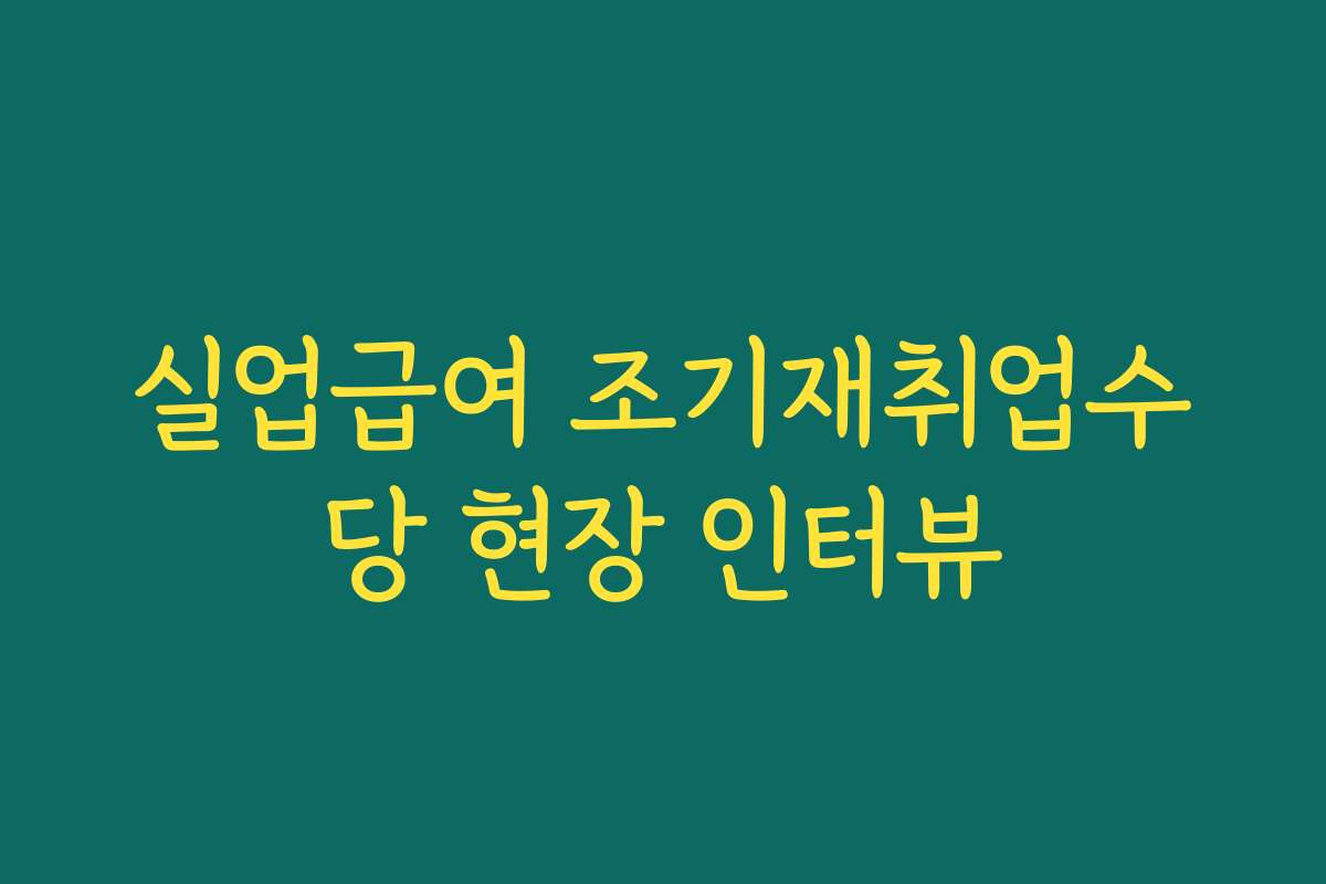 실업급여 조기재취업수당 현장 인터뷰 실업급여 조기재취업수당 현장 인터뷰