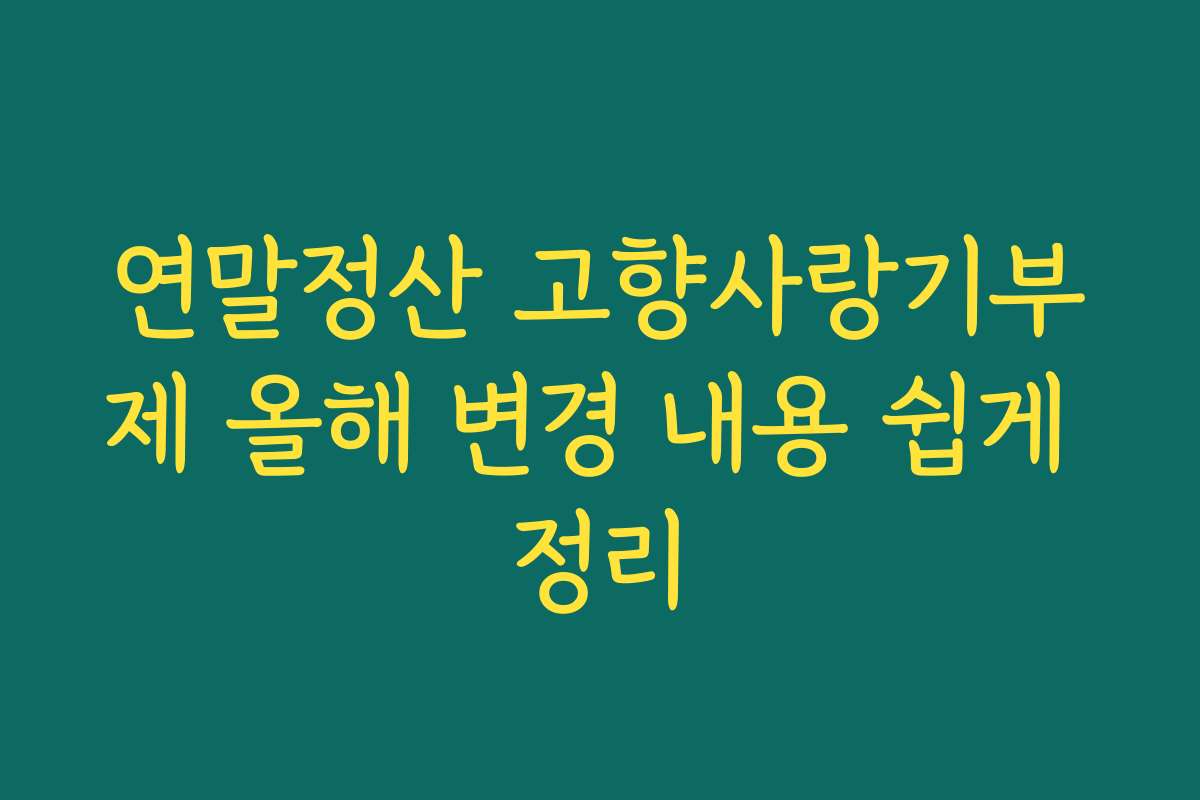 연말정산 고향사랑기부제 올해 변경 내용 쉽게 정리