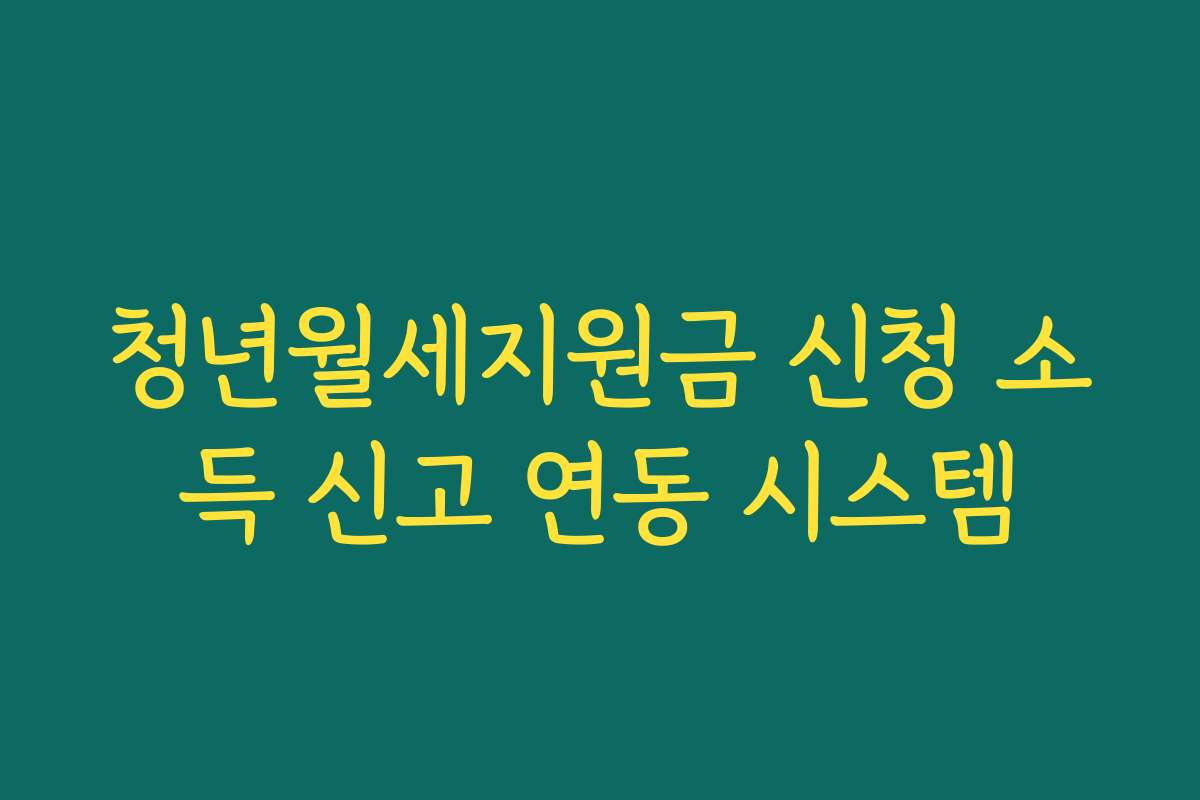 청년월세지원금 신청 소득 신고 연동 시스템