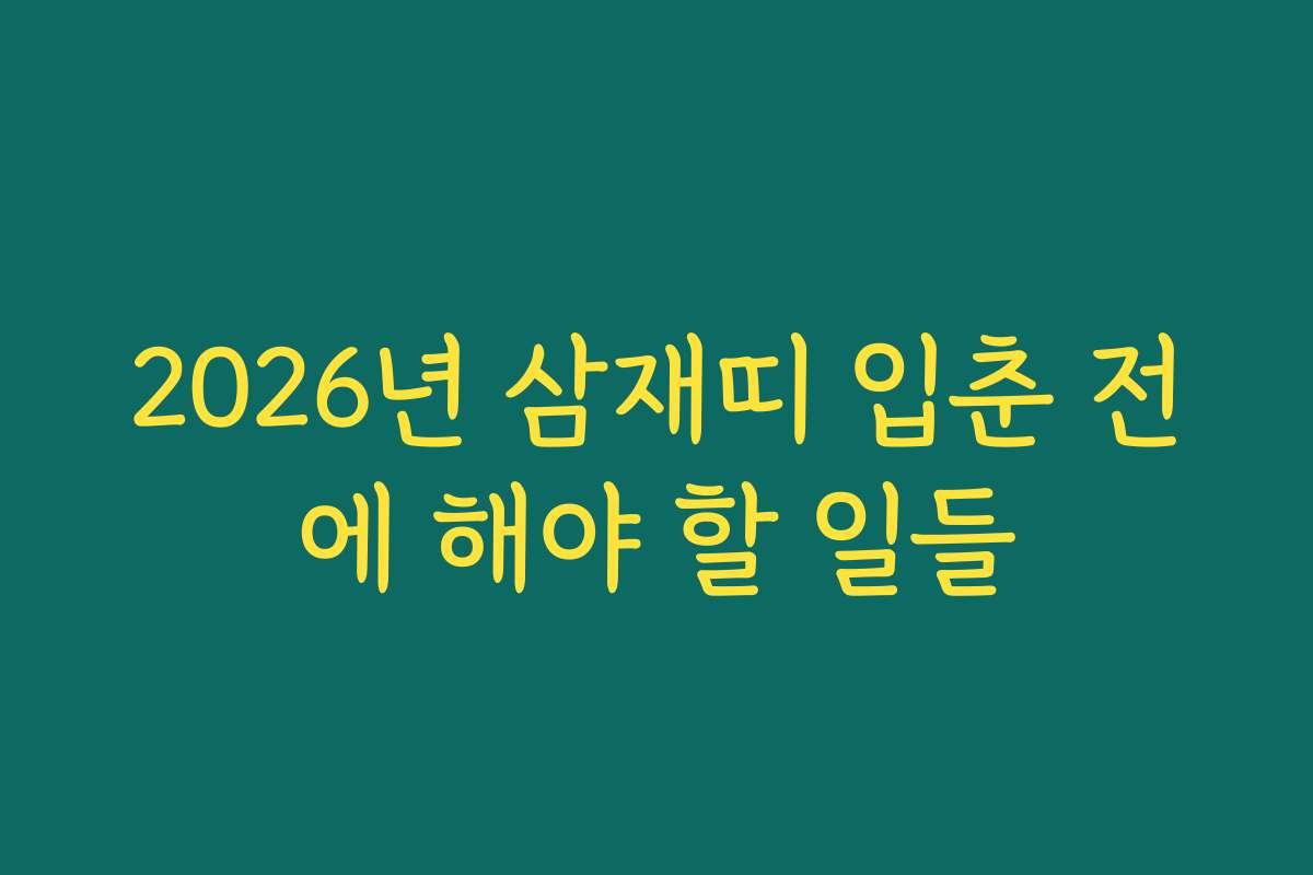 2026년 삼재띠 입춘 전에 해야 할 일들