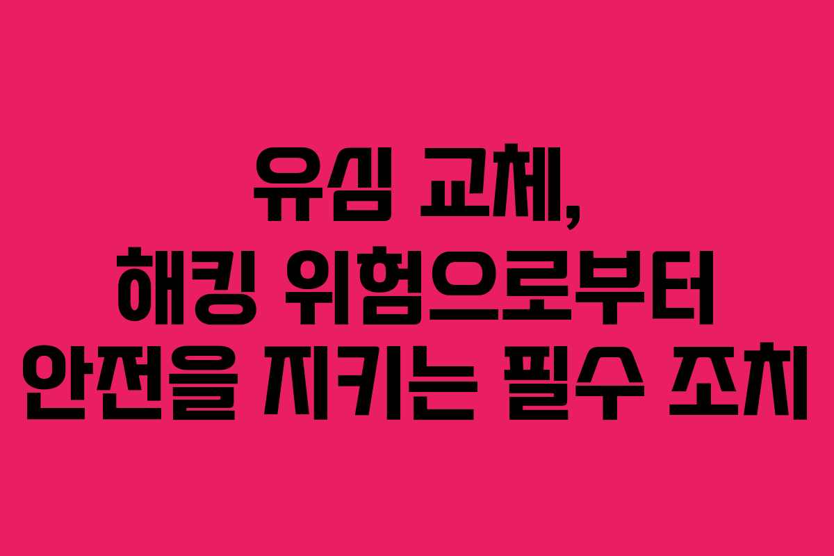 유심 교체, 해킹 위험으로부터 안전을 지키는 필수 조치