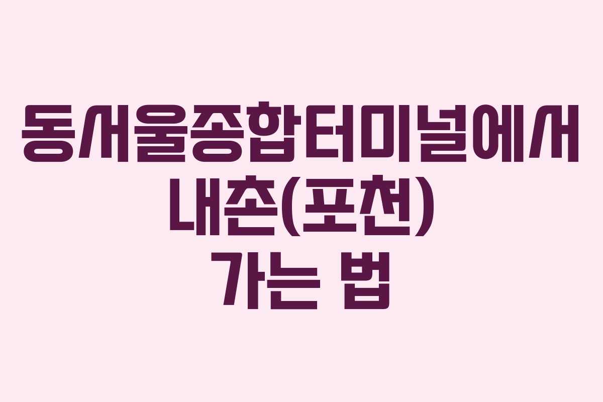 동서울종합터미널에서 내촌(포천) 가는 법
