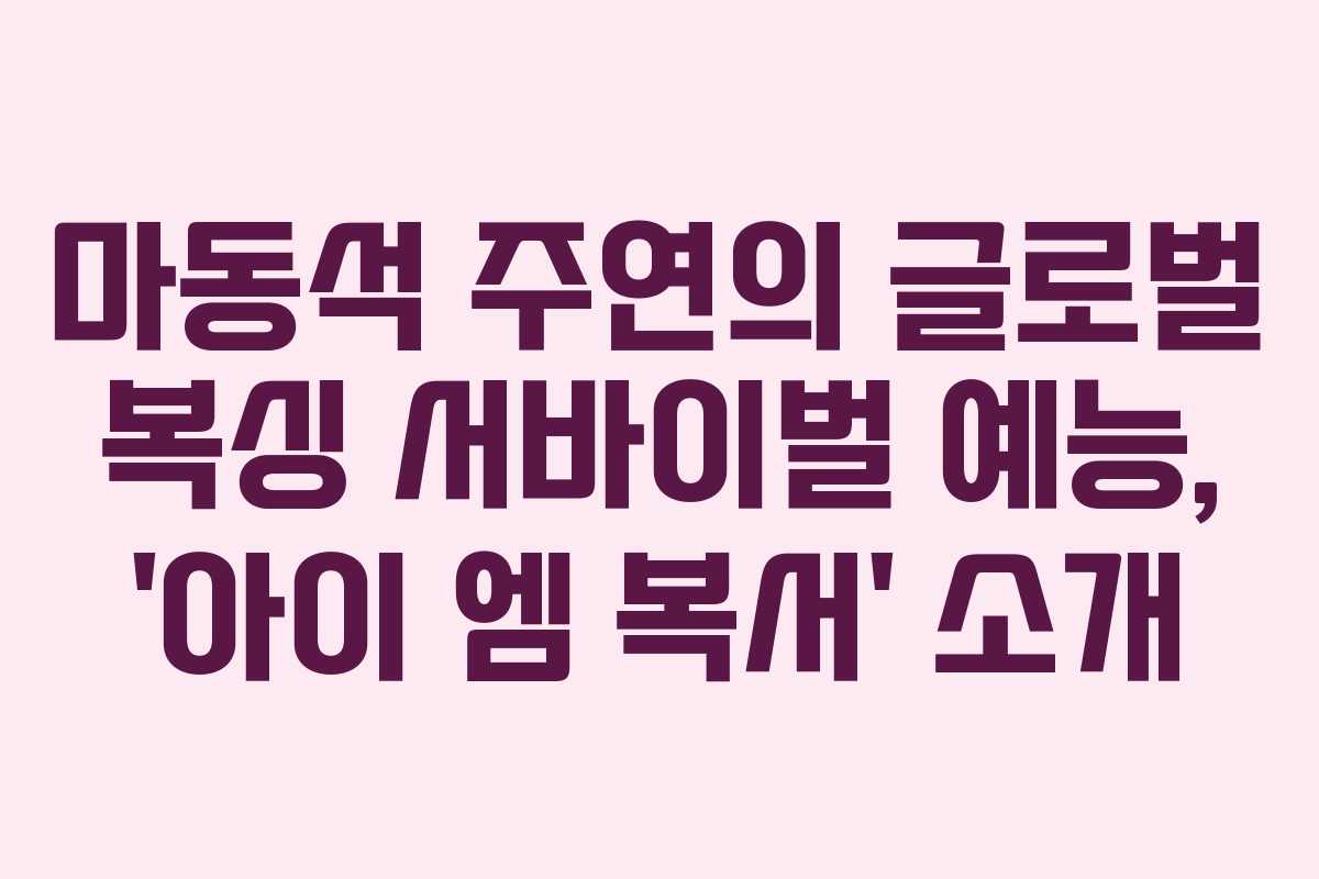 마동석 주연의 글로벌 복싱 서바이벌 예능, ‘아이 엠 복서’ 소개