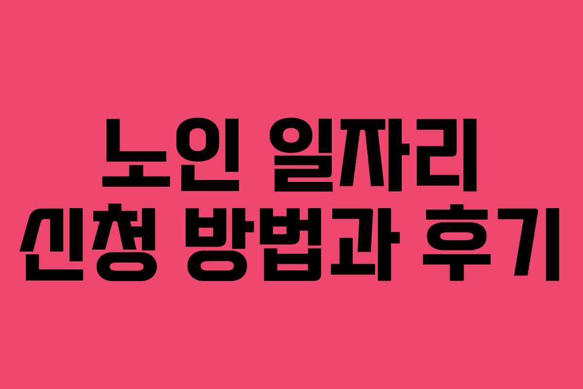 노인 일자리 신청 방법과 후기 노인 일자리 신청 방법과 후기