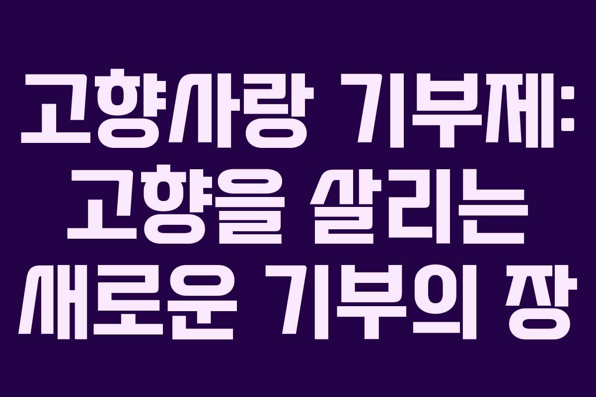고향사랑 기부제: 고향을 살리는 새로운 기부의 장 고향사랑 기부제: 고향을 살리는 새로운 기부의 장