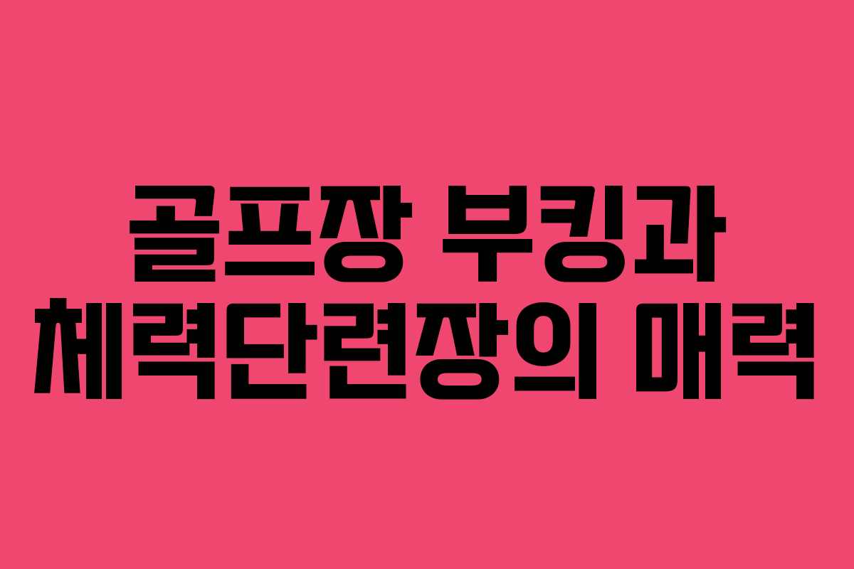 골프장 부킹과 체력단련장의 매력