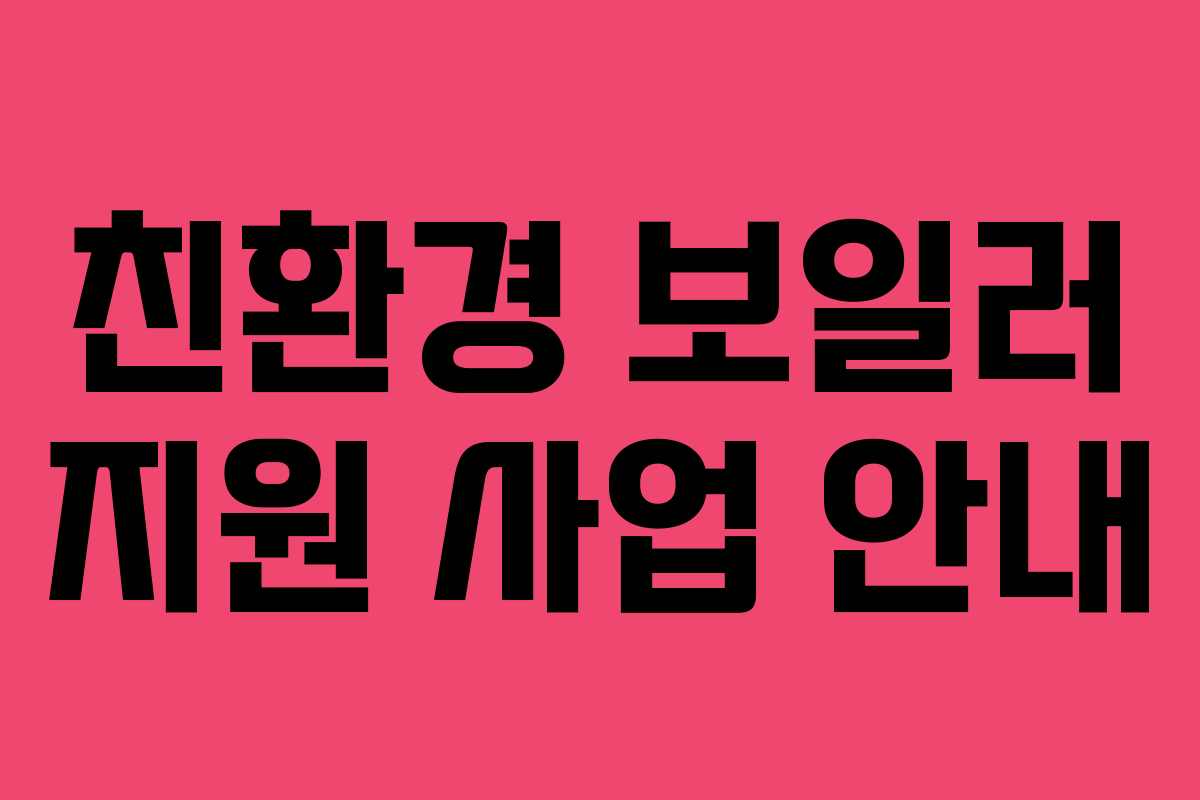친환경 보일러 지원 사업 안내