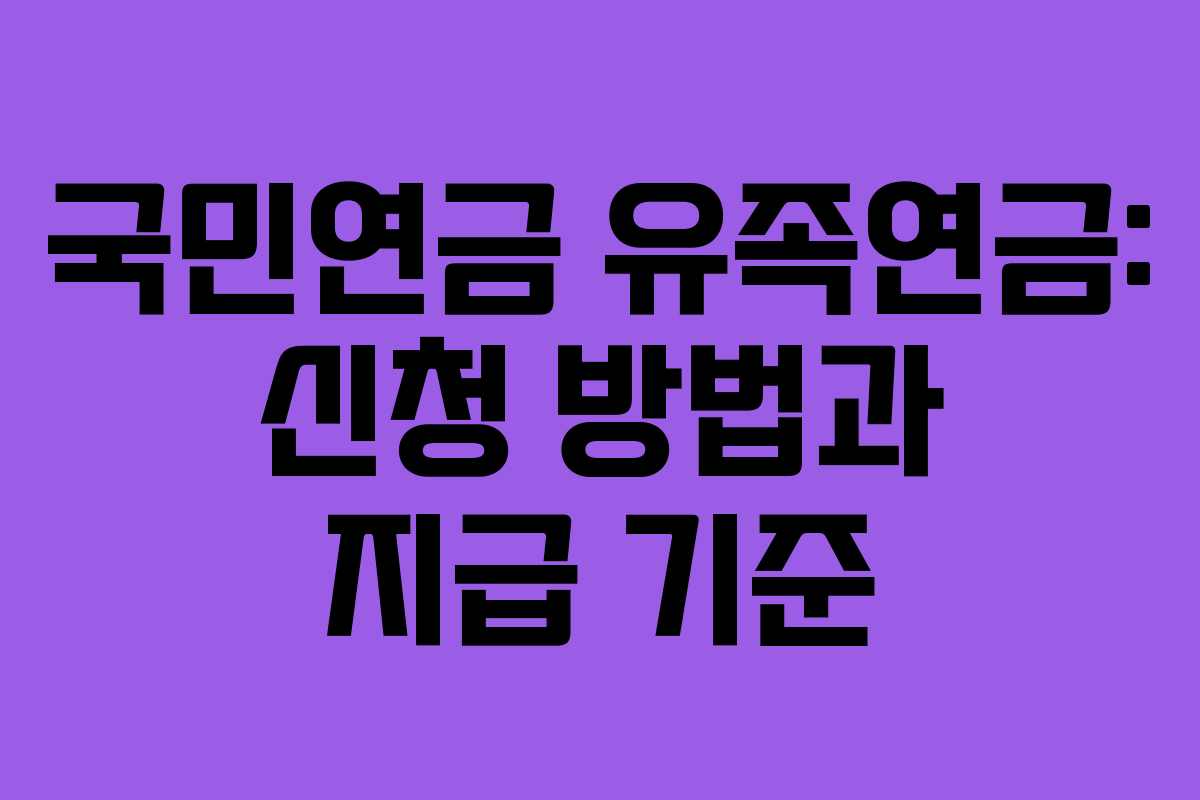 국민연금 유족연금: 신청 방법과 지급 기준