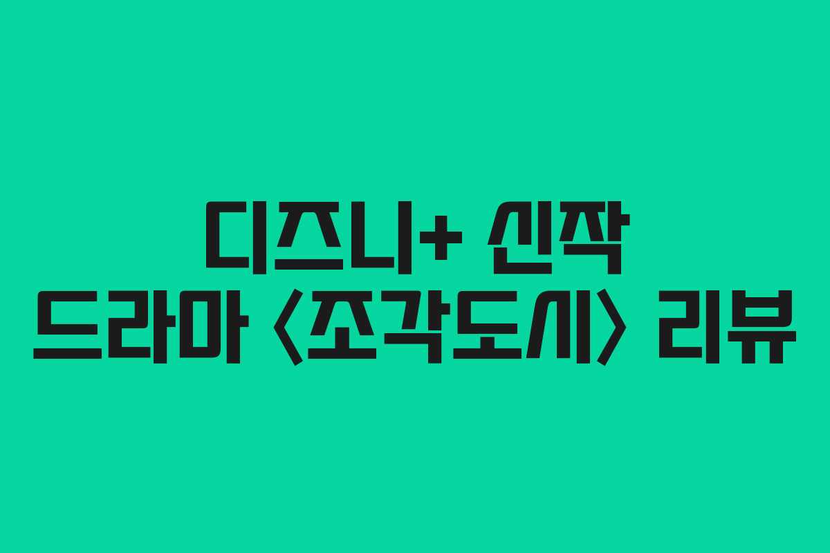 디즈니+ 신작 드라마 〈조각도시〉 리뷰