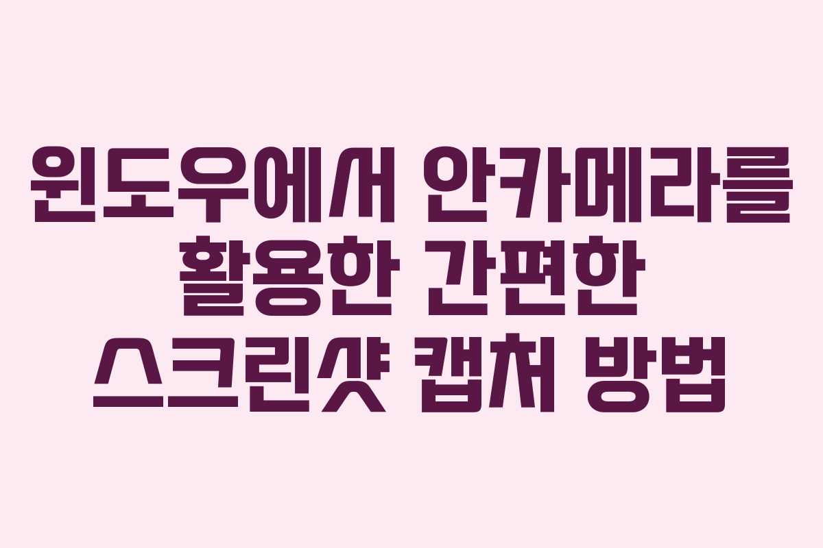 윈도우에서 안카메라를 활용한 간편한 스크린샷 캡처 방법