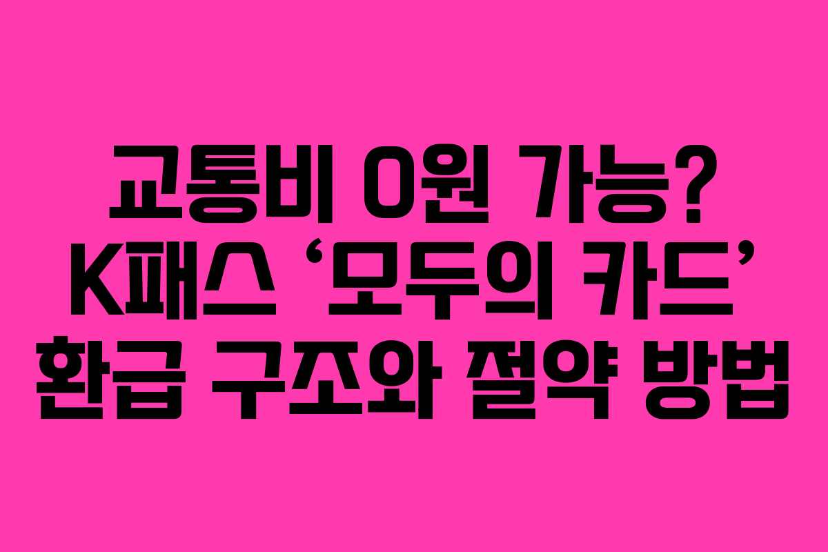 교통비 0원 가능? K패스 ‘모두의 카드’ 환급 구조와 절약 방법
