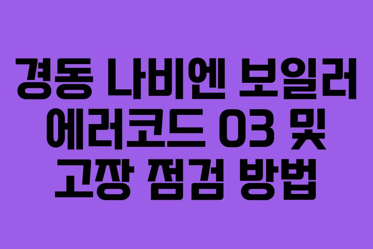 경동 나비엔 보일러 에러코드 03 및 고장 점검 방법