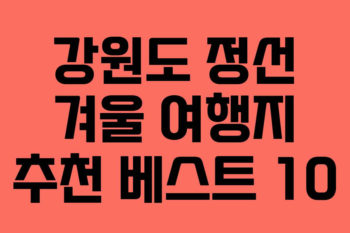 강원도 정선 겨울 여행지 추천 베스트 10 강원도 정선 겨울 여행지 추천 베스트 10