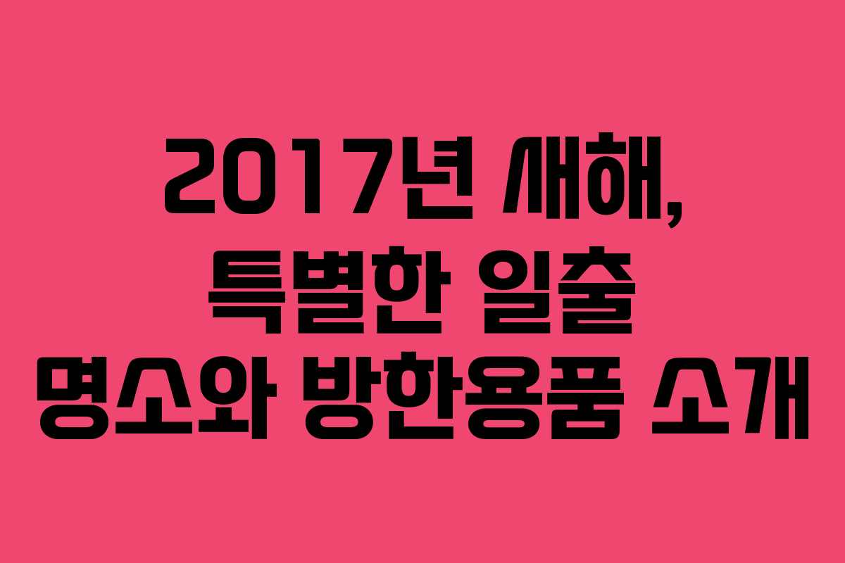 2017년 새해, 특별한 일출 명소와 방한용품 소개