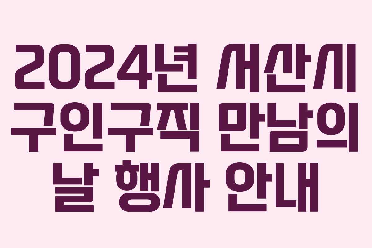 2024년 서산시 구인구직 만남의 날 행사 안내