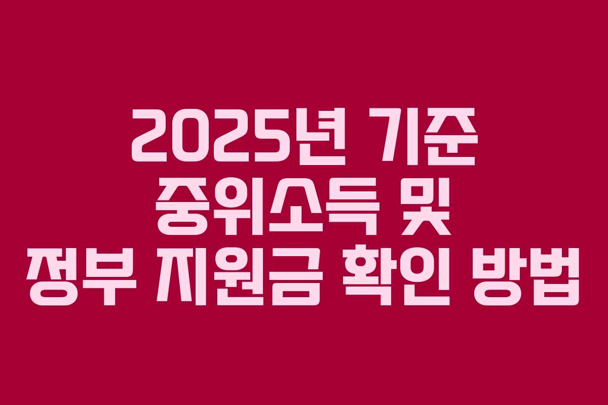 2025년 기준 중위소득 및 정부 지원금 확인 방법