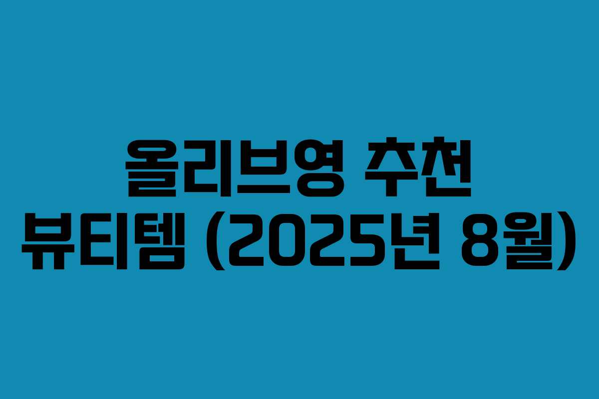 올리브영 추천 뷰티템 (2025년 8월)