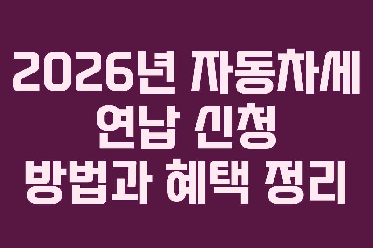2026년 자동차세 연납 신청 방법과 혜택 정리 2026년 자동차세 연납 신청 방법과 혜택 정리