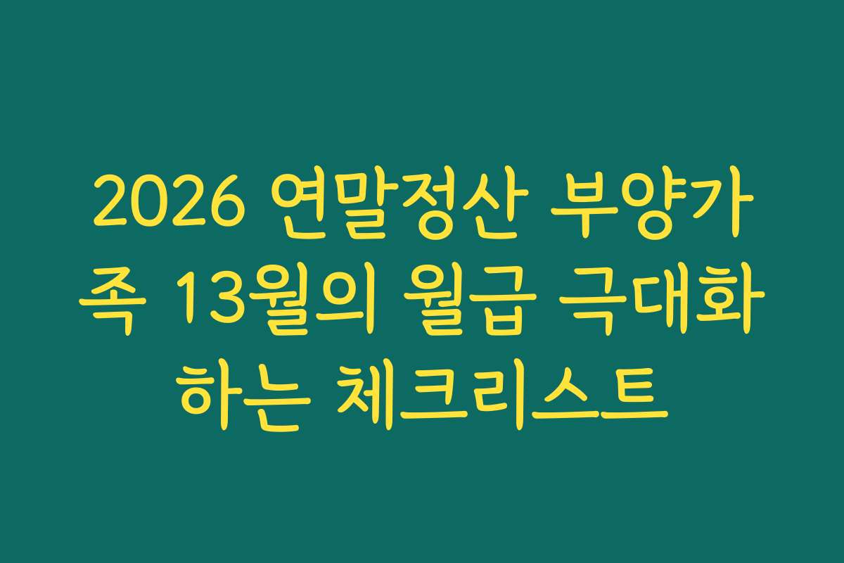 2026 연말정산 부양가족 13월의 월급 극대화하는 체크리스트