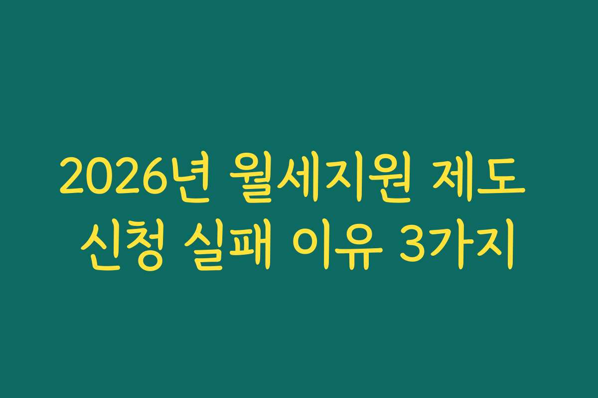 2026년 월세지원 제도 신청 실패 이유 3가지