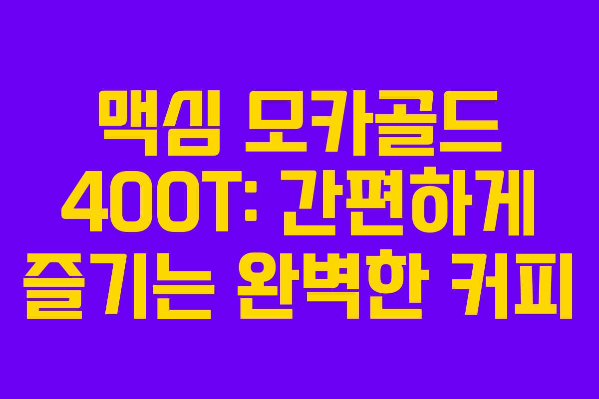 맥심 모카골드 400T: 간편하게 즐기는 완벽한 커피 맥심 모카골드 400T: 간편하게 즐기는 완벽한 커피