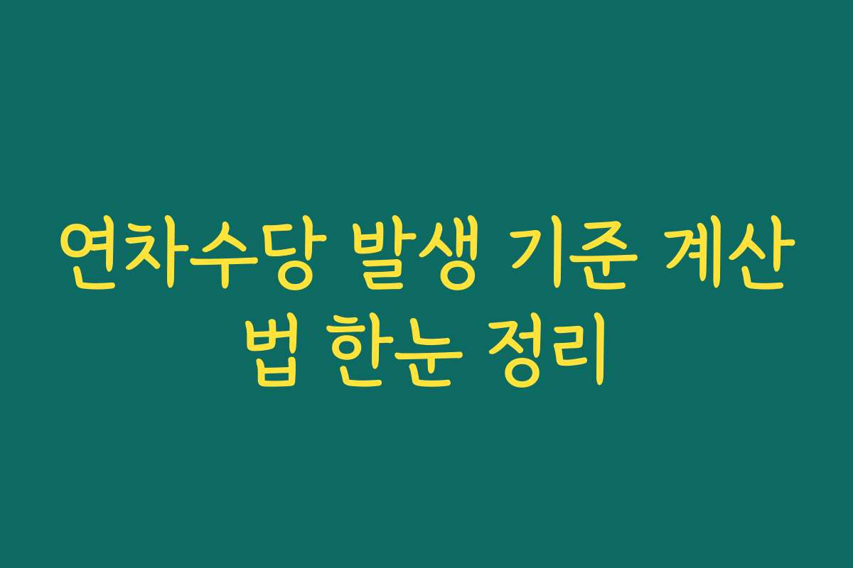 연차수당 발생 기준 계산법 한눈 정리 연차수당 발생 기준 계산법 한눈 정리
