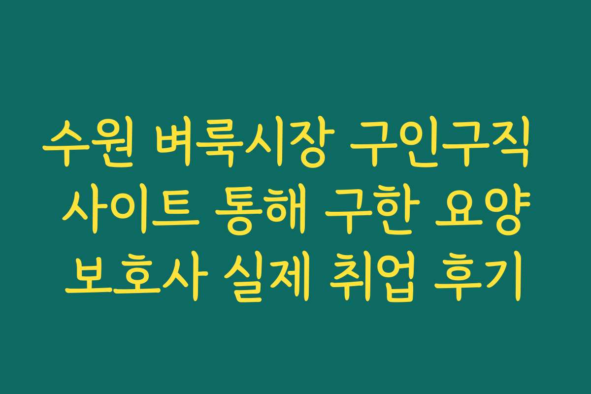 수원 벼룩시장 구인구직 사이트 통해 구한 요양보호사 실제 취업 후기