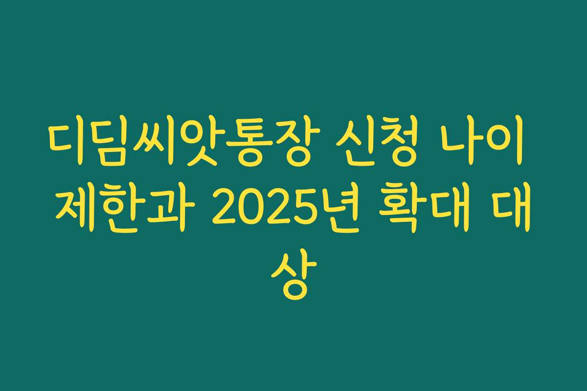 디딤씨앗통장 신청 나이 제한과 2025년 확대 대상